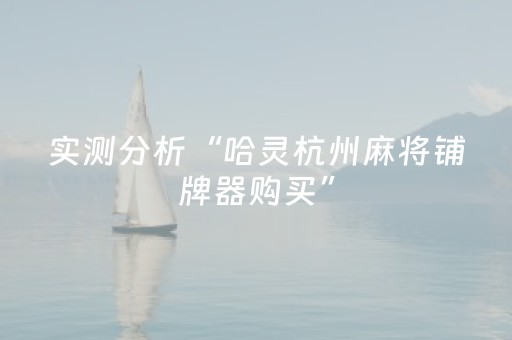实测分析“哈灵杭州麻将铺牌器购买”（详细开挂教程）-哔哩哔哩