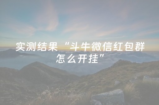 实测结果“斗牛微信红包群怎么开挂”（详细透视教程）-哔哩哔哩