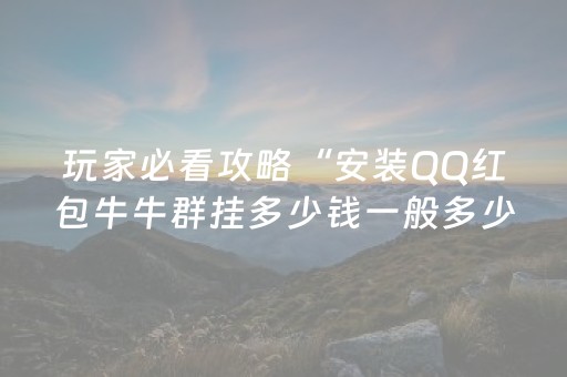 玩家必看攻略“安装QQ红包牛牛群挂多少钱一般多少钱”（详细透视教程）-哔哩哔哩
