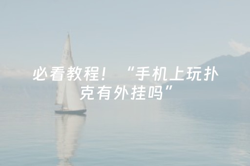 必看教程！“手机上玩扑克有外挂吗”（详细开挂教程）-哔哩哔哩