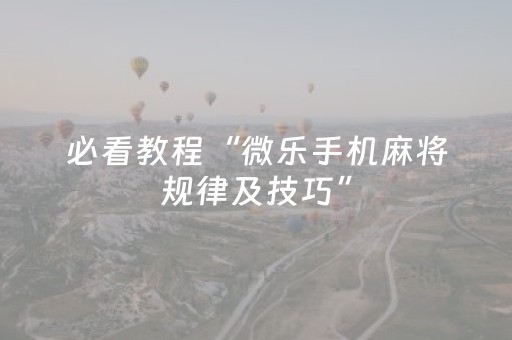 必看教程“微乐手机麻将规律及技巧”（详细透视教程）-哔哩哔哩
