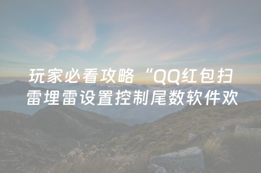 玩家必看攻略“QQ红包扫雷埋雷设置控制尾数软件欢迎您”（详细透视教程）-哔哩哔哩