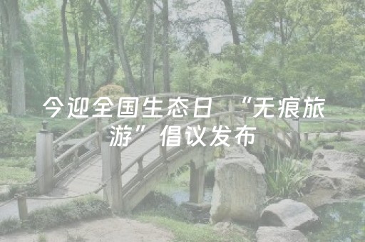 今迎全国生态日  “无痕旅游”倡议发布