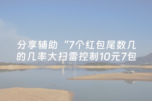 分享辅助“7个红包尾数几的几率大扫雷控制10元7包”（详细透视教程）-哔哩哔哩