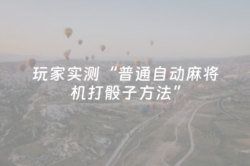 玩家实测“普通自动麻将机打骰子方法”（详细透视教程）-哔哩哔哩