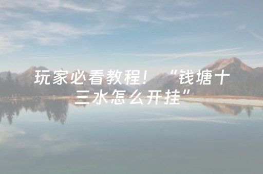 玩家必看教程！“钱塘十三水怎么开挂”（详细开挂教程）-哔哩哔哩