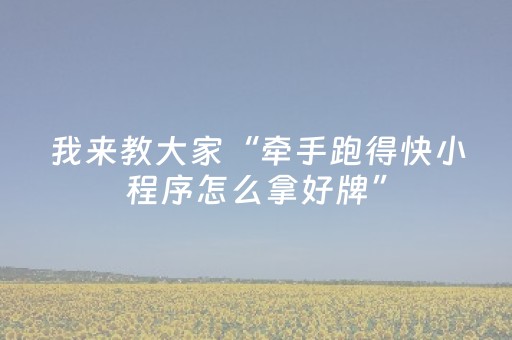我来教大家“牵手跑得快小程序怎么拿好牌”（详细透视教程）-哔哩哔哩