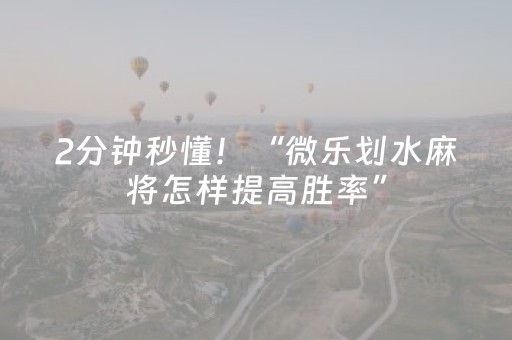 2分钟秒懂！“微乐划水麻将怎样提高胜率”（详细辅助教程）-哔哩哔哩