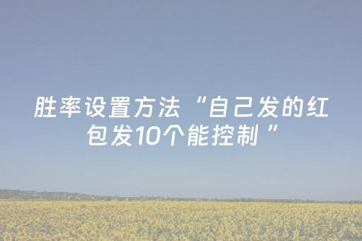 胜率设置方法“自己发的红包发10个能控制 ”（详细透视教程）-哔哩哔哩