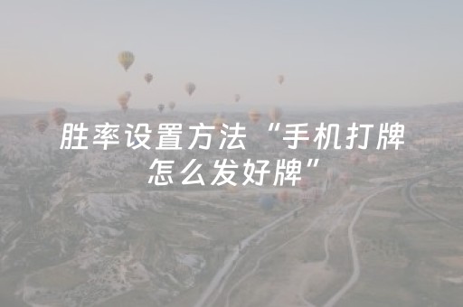 胜率设置方法“手机打牌怎么发好牌”（详细透视教程）-哔哩哔哩