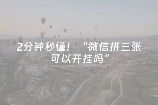 2分钟秒懂！“微信拼三张可以开挂吗”（详细透视教程）-哔哩哔哩