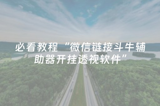必看教程“微信链接斗牛辅助器开挂透视软件”（详细透视教程）-哔哩哔哩