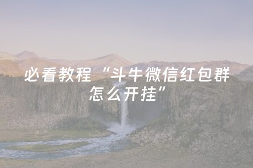 必看教程“斗牛微信红包群怎么开挂”（详细透视教程）-哔哩哔哩