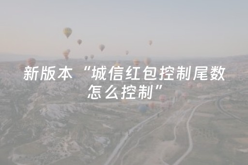 新版本“城信红包控制尾数怎么控制”（详细透视教程）-哔哩哔哩
