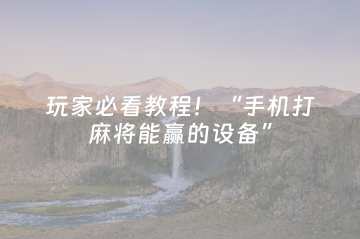 玩家必看教程！“手机打麻将能赢的设备”（详细辅助教程）-哔哩哔哩