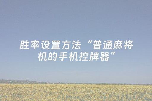 胜率设置方法“普通麻将机的手机控牌器”（详细透视教程）-哔哩哔哩
