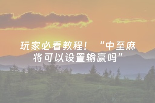 玩家必看教程！“中至麻将可以设置输赢吗”（详细透视教程）-哔哩哔哩