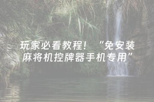 玩家必看教程！“免安装麻将机控牌器手机专用”（详细开挂教程）-哔哩哔哩