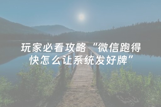 玩家必看攻略“微信跑得快怎么让系统发好牌”（会员会提高胜率吗)