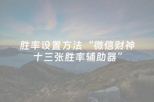 胜率设置方法“微信财神十三张胜率辅助器”（辅助器通用版)
