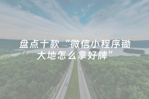 盘点十款“微信小程序锄大地怎么拿好牌”（辅助挂发牌规律)