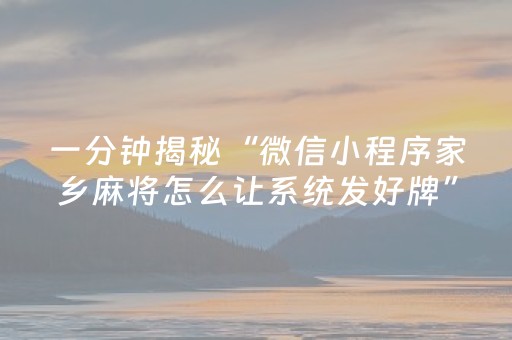一分钟揭秘“微信小程序家乡麻将怎么让系统发好牌”（骗局大揭秘)