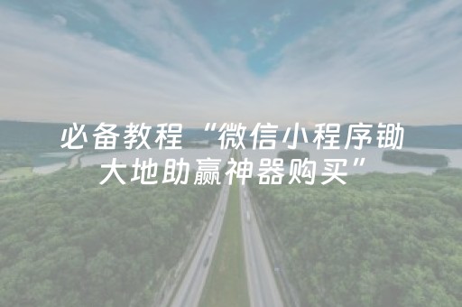 必备教程“微信小程序锄大地助赢神器购买”（充值会提高胜率么)