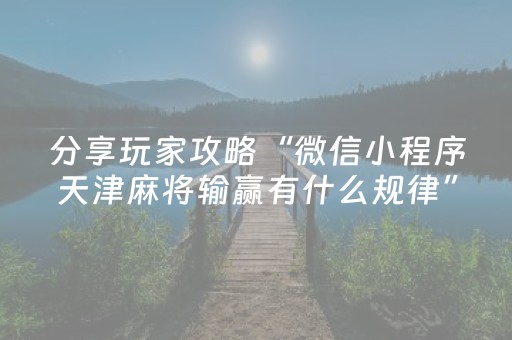 分享玩家攻略“微信小程序天津麻将输赢有什么规律”（助赢神器购买)