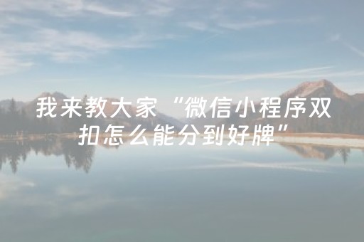 我来教大家“微信小程序双扣怎么能分到好牌”（怎么让系统给自己好牌)