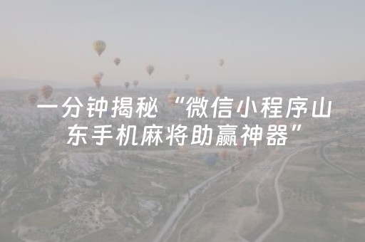 一分钟揭秘“微信小程序山东手机麻将助赢神器”（必赢神器)