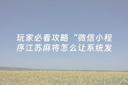 玩家必看攻略“微信小程序江苏麻将怎么让系统发好牌”（输赢跟id号有关系吗)