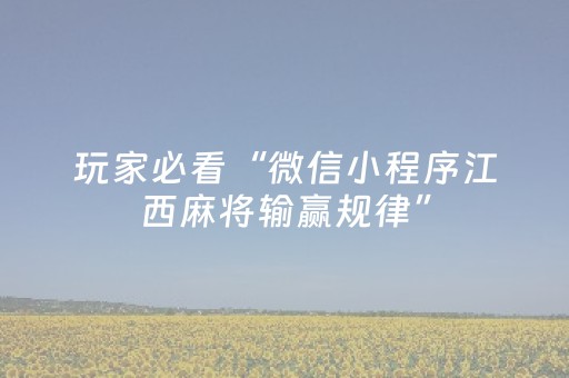 玩家必看“微信小程序江西麻将输赢规律”（辅助挂发牌规律)