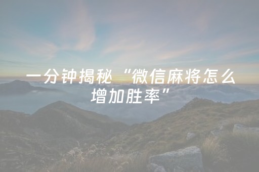 一分钟揭秘“微信麻将怎么增加胜率”（输赢跟id号有关系吗)