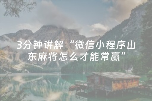 3分钟讲解“微信小程序山东麻将怎么才能常赢”（怎么才会赢)