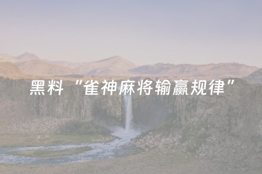 黑料“雀神麻将输赢规律”（怎么控制输赢)