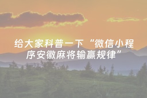 给大家科普一下“微信小程序安徽麻将输赢规律”（辅助器下载)