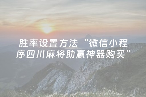 胜率设置方法“微信小程序四川麻将助赢神器购买”（控牌神器)