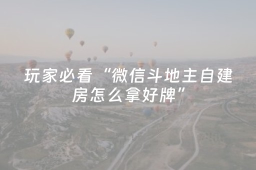 玩家必看“微信斗地主自建房怎么拿好牌”（怎么增加胜率)