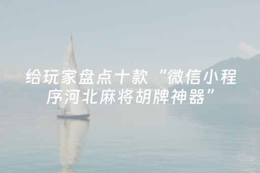 给玩家盘点十款“微信小程序河北麻将胡牌神器”（挂件神器)