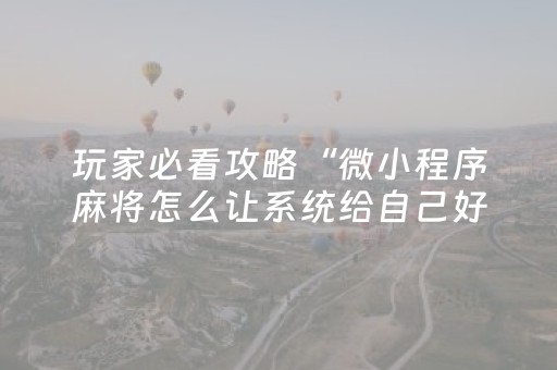 玩家必看攻略“微小程序麻将怎么让系统给自己好牌”（辅助软件)
