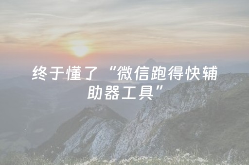 终于懂了“微信跑得快辅助器工具”（必赢神器辅助器)