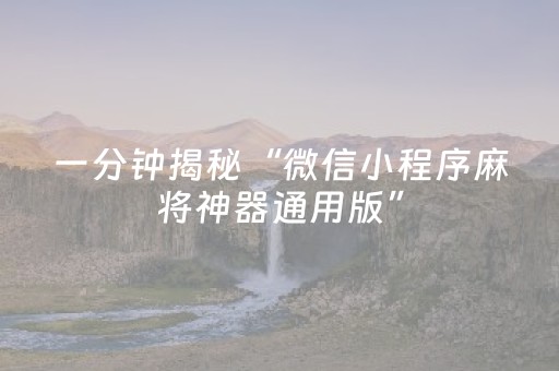 一分钟揭秘“微信小程序麻将神器通用版”（通用挂软件多少钱)