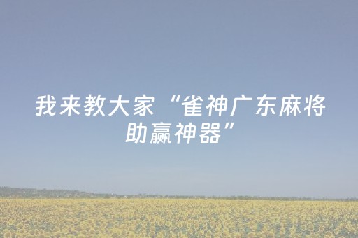 我来教大家“雀神广东麻将助赢神器”（怎么增加胜率)