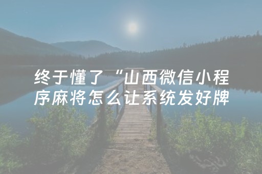 终于懂了“山西微信小程序麻将怎么让系统发好牌”（软挂神器)