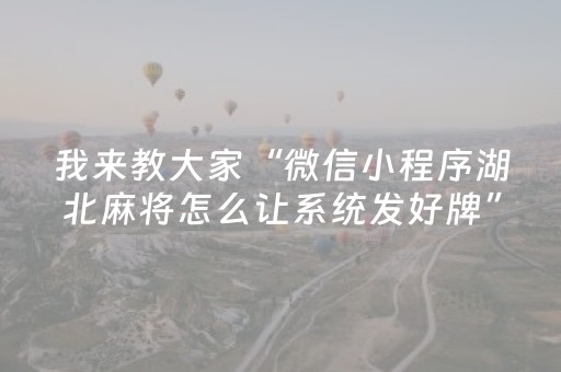 我来教大家“微信小程序湖北麻将怎么让系统发好牌”（控牌器)