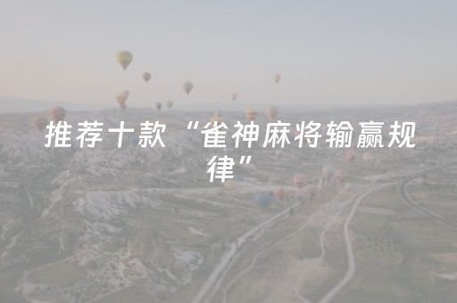 推荐十款“雀神麻将输赢规律”（怎么能得到好牌)