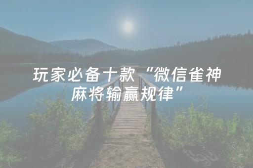 玩家必备十款“微信雀神麻将输赢规律”（辅助器下载)