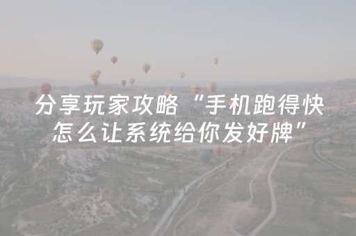 分享玩家攻略“手机跑得快怎么让系统给你发好牌”（为什么有人一直赢)
