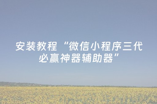 安装教程“微信小程序三代必赢神器辅助器”（辅助器通用版)