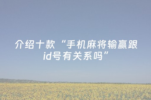 介绍十款“手机麻将输赢跟id号有关系吗”（确实有插件吗)